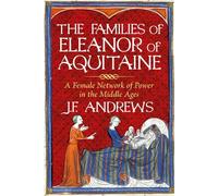The Families of Eleanor of Aquitaine: A Female Network of Power in the Middle Ages