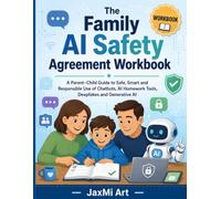 The Family AI Safety Agreement Workbook: A Parent-Child Guide to Safe, Smart and Responsible Use of Chatbots, AI Homework Tools, Deepfakes and Generative AI