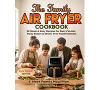 The Family Air Fryer Cookbook: 90 Quick & Easy Recipes for Busy Parents, Picky Eaters & Stress-Free Family Dinners
