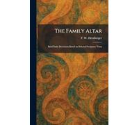 The Family Altar: Brief Daily Devotions Based on Selected Scripture Texts