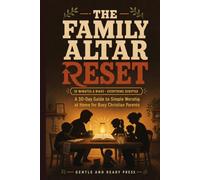 The Family Altar Reset: A 30-Day Guide to Simple Worship at Home for Busy Christian Parents
