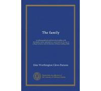 The family: an ethnographical and historical outline with descriptive notes, planned as a text-book for the use of college lecturers and of directors of home-reading clubs