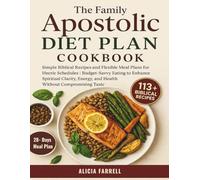 THE FAMILY APOSTOLIC DIET PLAN COOKBOOK: Simple Biblical Recipes and Flexible Meal Plans for Hectic Schedules | Budget-Savvy Eating to Enhance ... Energy, and Health Without Compromising Taste