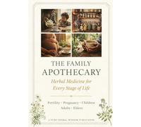 The Family Apothecary: Herbal Medicine for Every stage of Life