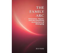 The Family Arc: Awareness, Repair, and the Emotional Architecture of Belonging (The Arc of Awareness Series)