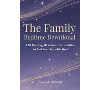 The Family Bedtime Devotional: 120 Evening Devotions for Families to Pray Together, Grow in Faith, Build Stronger Connections, and End the Day with God