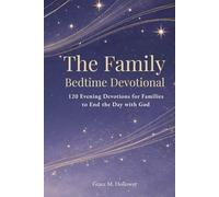 The Family Bedtime Devotional: 120 Evening Devotions for Families to Pray Together, Grow in Faith, Build Stronger Connections, and End the Day with God