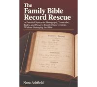 The Family Bible Record Rescue: A Practical System to Photograph, Transcribe, Index, and Preserve Family History Entries Without Damaging the Bible