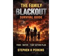 The Family Blackout Survival Guide: Blackout Preparedness and Emergency Planning for Families: Food Storage, Water Security, Generator Safety and a 7-Day Power Outage Action Plan