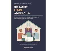 The Family Care Admin Club: An Admin-Night Method for Turning Family Check-Ins into Clear Ownership, Dates, and Follow-Through (The Real-Life Admin Series)