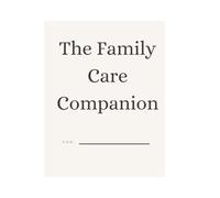 THE FAMILY CARE COMPASS: A Caregiver's Guide to Organizing, Advocating, and Navigating Medical Care