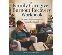 The Family Caregiver Burnout Recovery Workbook: CBT and ACT Skills to Rebuild Your Life When Caring for a Loved One Has Depleted Everything