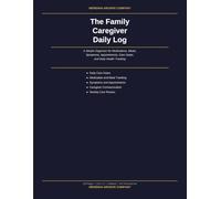 The Family Caregiver Daily Log: A Simple Organizer for Medications, Meals, Symptoms, Appointments, Care Notes, and Daily Health Tracking
