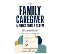 The Family Caregiver Medication System: A Practical guide for Medications, Reducing the Risk of Common Mistakes, Tracking Side Effects, and ... Aging Parents (Caregiver Resource Library)