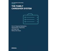 The Family Caregiver System for Aging Parents: How to Organize Medications, Appointments, Paperwork, and Daily Care Without the Chaos (THE CAREGIVER SYSTEM SERIES)