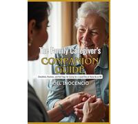 The Family Caregiver's Companion Guide: Checklists, Routines, and Red Flags for Caring for a Loved One at Home By an RN