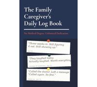 The Family Caregiver's Daily Log Book - A 91-Day Tracker and Journal for Family Caregivers - Blue Devoted Edition: No Medical Degree. Unlimited Dedication.