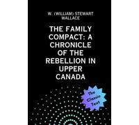 The Family Compact: A Chronicle of the Rebellion in Upper Canada (Chronicles of Canada #24)