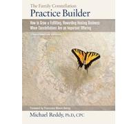 THE FAMILY CONSTELLATION PRACTICE BUILDER--How to Build a Fulfilling, Rewarding Healing Business When Constellations are an Important Offering
