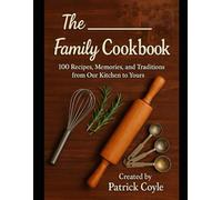 The Family Cookbook: 100 Recipes, Memories, and Traditions from our Kitchen to Yours