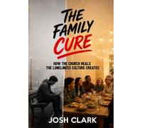 The Family Cure: How the Church Heals the Loneliness Culture Creates