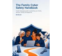 The Family Cyber Safety Handbook: A plain-language guide to protecting your family, devices, money and digital life