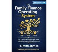 The Family Finance Operating System: Your 7-Year Plan to Debt-Free Living, College Savings, and Early Retirement