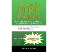 The Family FIRE Playbook: A 5-Year Plan to Financial Flexibility for Parents: Break the Paycheck-to-Paycheck Cycle, Build Lasting Wealth, and Reclaim Your Family's Time