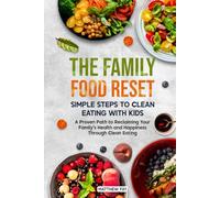 The Family Food Reset: Simple Steps to Clean Eating with Kids: A Proven Path to Reclaiming Your Family’s Health and Happiness Through Clean Eating
