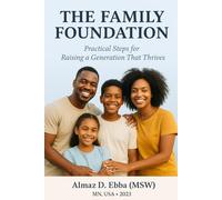 The Family Foundation Practical Steps for Raising a Generation That Thrives: Why Families Matter