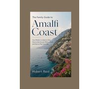 The Family Guide to Amalfi Coast: Your Pointer to where to Stay, How to Get Around, What to Book, and How to Plan Each Day