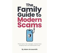 The Family Guide to Modern Scams: Phone Scams, Fake Messages, Romance Fraud, Shopping Traps, and Impersonation Tricks