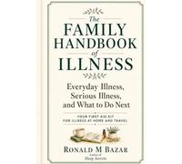 The Family Handbook of Illness: Everyday Illness, Serious Illness, and What to Do Next