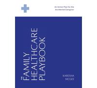 The Family Healthcare Playbook: An Action Plan for the Accidental Caregiver