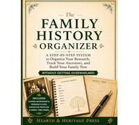 The Family History Organizer: A Step-by-Step System to Organize Your Research, Track Your Ancestors, and Build Your Family Tree Without Getting Overwhelmed