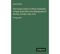The Family Letters of Oliver Goldsmith; A Paper Read Before the Bibliographical Society, October 15th, 1917: in large print