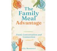 The Family Meal Advantage: Food, Conversation, and Connection: Build stronger family bonds through simple shared meals