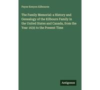 The Family Memorial: a History and Genealogy of the Kilbourn Family in the United States and Canada, from the Year 1635 to the Present Time