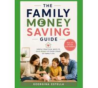 The Family Money Saving Guide: Budgeting, Frugal Living and Money-Saving Tips for Parents Raising Children from Pregnancy to Teenagers