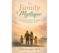 The Family Mystique: The Sacred Strength of the Family in a Post-Modern World