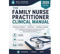 THE FAMILY NURSE PRACTITIONER CLINICAL MANUAL 2026: Evidence-Based Decision Pathways, Point-of-Care Guidance, and Referral Strategies for NP Students and New Graduate Practitioners