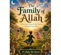The family of ALLAH: A Heartwarming Hadith-Inspired Islamic Storybook About Kindness, Sunnah, and Good Manners for Muslim Children