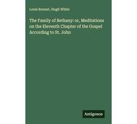 The Family of Bethany: or, Meditations on the Eleventh Chapter of the Gospel According to St. John