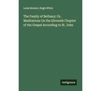 The Family of Bethany; Or, Meditations On the Eleventh Chapter of the Gospel According to St. John