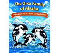 The Family of Orcas from Alaska: Who Went For a Trip to The Caribbean: 9 (Adventures Under the Sea Collection)