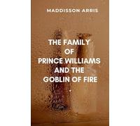 The Family of Prince Williams and the Goblin of Fire: An Epic tale of heroism, destiny, and brotherhood
