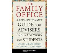The Family Office: A Comprehensive Guide for Advisers, Practitioners, and Students (Heilbrunn Center for Graham & Dodd Investing Series)
