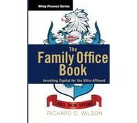 The Family Office Book: Investing Capital for the Ultra-Affluent: 775 (Wiley Finance)