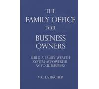 The Family Office for Business Owners: Build a Family Wealth System as Powerful as Your Business