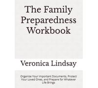 The Family Preparedness Workbook: Organize Your Important Documents, Protect Your Loved Ones, and Prepare for Whatever Life Brings